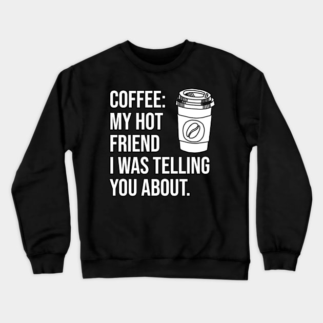 Coffee: My hot friend I was telling you about Crewneck Sweatshirt by lemontee